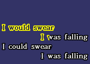 Em-

E Twas falling
I could swear
I was falling