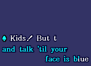 Q Kids! But t

and talk ti1 your
face is blue