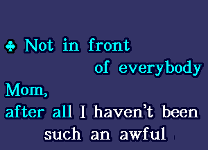 .1. Not in front
of everybody

Mom,
after all I haven,t been
such an awful