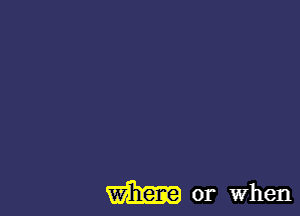 m or when