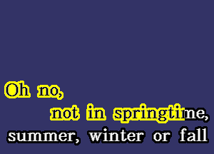 ah
Em spningtiane,
summer, Winter or fall