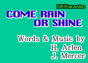 DKKaraoke

ECEDJMIE RIFDHN
EUJR SHHNIE

Words 8L Music by

H. Arlen
J . Mercer