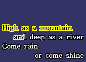 Mwa-H

Md deep as a river

Come rain
or come shine