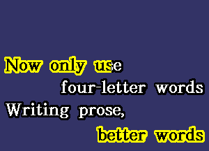 mmm

f our-letter words
Writing prose,

mm