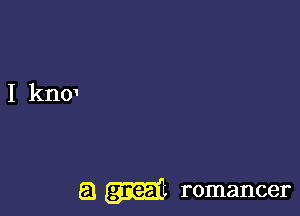 a romancer