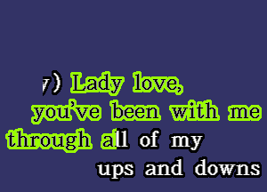 7) Lady love,

youvemmm
twain of my

ups and downs