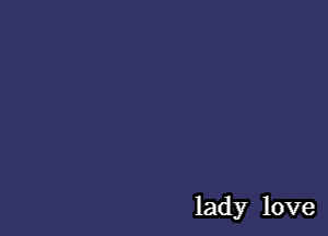 ladyr love