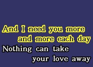 E
m
Nothing can take
your love away