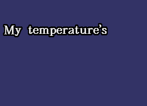 My temperaturds