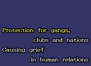 Protection for gangs,

clubs and nations

Causing grief

in human relations