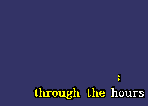 through the hours