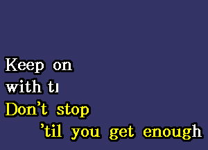 Keep on

With U
Don,t stop
,til you get enough