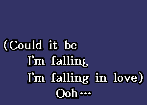 (Could it be
Fm falling,

Fm falling in love)
Ooh...