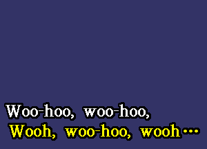 Woo-hoo, woo-hoo,
Wooh, woo-hoo, woohm