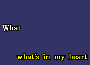 What

Whafs in my heart