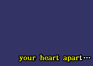 your heart apart