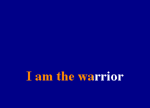 I am the warrior