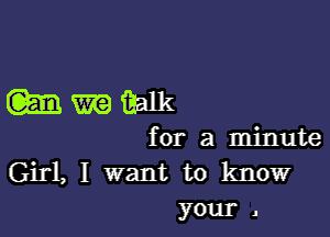 mmw

for a minute
Girl, I want to know
your .