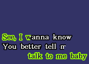 gag, I! Wanna know
You better tell 1r

macaw