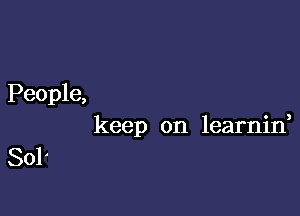 People,

keep on learnin

Sol'