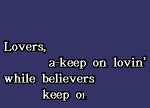 Lovers,

a-keep on lovid
While believers
keep 01