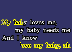 M57 HEY loves me,
my baby needs me

Andlknow
Immiudh