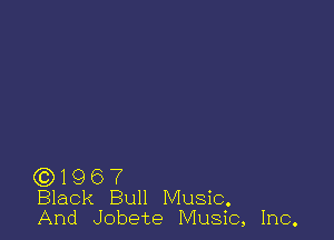 (31967
Black Bull Music.
And Jobete Music, Inc.