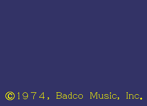 (3)1974, Badco Music, Inc,