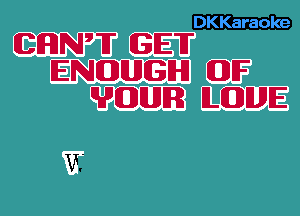 . DKKaraoke
ENOUGH E1?
mm W

W