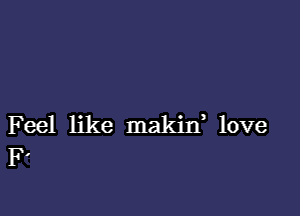 F eel like makiIf love
F.