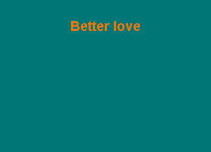 Better love