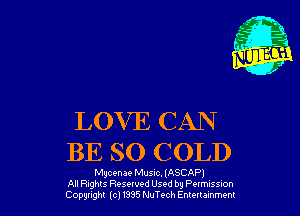 LOVE CAN

BE SO COLD

Mycenae Musnc. (ASC API
All Fights Reserved Used by anssm
(2093ng lo) t9'85 MuTech Emocramm
