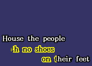 House the people

61 am 63m
(53 (iheir feet