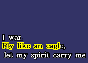 I war.

53171113951311,

let my spirit carry me