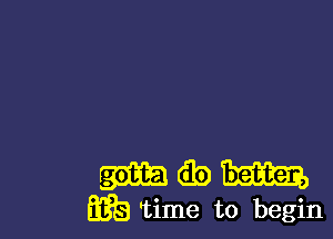 gamabm

E399 'time to begin