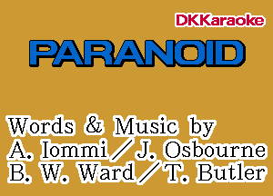 DKKaraoke

Words 8L Music by
A. Iommi J. Osbourne
B. W. Ward T. Butler