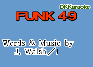 DKKaraoke

mag

Words 8L Music by
J. Walsh 1