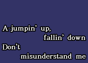 A-iumpif up.
f alljf down

D0111,

misunderstand me I