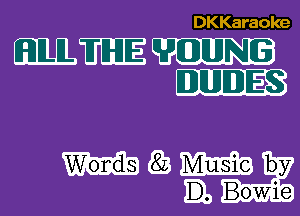 DKKaraoke

mm ?GUNG
DUDES

Q3 W by
E), Bowie