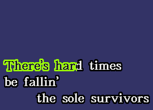 W m times
be falliIf
the sole survivors