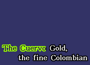 E319 Gold,
the fine Colombian