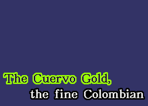 mm

the f ine Colombian