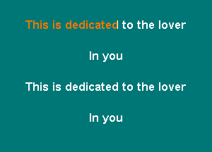 This is dedicated to the lover
In you

This is dedicated to the lover

In you
