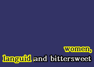 women,
languid land bittersweet