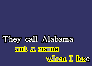 They call Alabama

ama-
mane