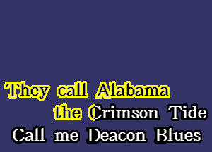 m cam
m Glrimson Tide
Call me Deacon Blues