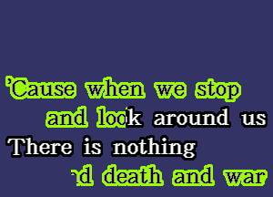 W m ma
hk around us
There is nothing

amm-