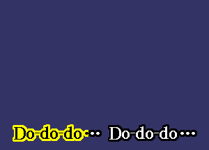 m Do-do-do---