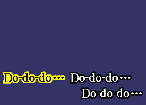 Do-do-do---
Do-do-do