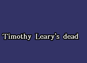 Timothy Learfs dead